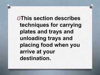 OThis section describes
techniques for carrying
plates and trays and
unloading trays and
placing food when you
arrive at your
destination.
 