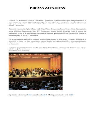 9#:;$!$'$'$;! 
Zacatecas, Zac.- Con un lleno total en el Teatro Ramón López Velarde, se presentó en esta capital la Orquesta Sinfónica de 
Aguascalientes, bajo la batuta del director huésped, Alejandro Sánchez Navarro, quien ofreció un concierto sinfónico visual 
dedicado a la naturaleza. 
Durante esta presentación, el gobernador del estado Miguel Alonso Reyes, acompañado de Gustavo Salinas Iñiguez, director 
JHQHUDO GHO ,QVWLWXWR =DFDWHFDQR GH XOWXUD ,= 