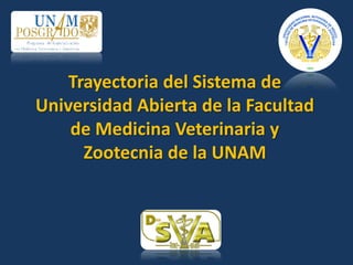 Trayectoria del Sistema de
Universidad Abierta de la Facultad
de Medicina Veterinaria y
Zootecnia de la UNAM
 