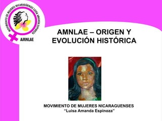 MOVIMIENTO DE MUJERES NICARAGUENSES  “ Luisa Amanda Espinoza” AMNLAE – ORIGEN Y EVOLUCIÓN HISTÓRICA 