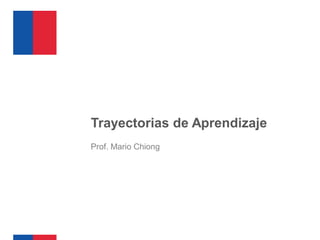 Trayectorias de Aprendizaje
Prof. Mario Chiong
 