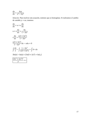 4
     =
             −2

Solución. Para resolver esta ecuación, notemos que es homogénea. Si realizamos el cambio
de variable = 2 , tenemos:

                         2
     =2+

             2         42
2+               =
                     1 − 22
     2       2(3 + 22 )
         =
              1 − 22
2(3 + 22 )
                             −   2=0
 1 − 22
                  1 − 22
         −                  =          0∗
                 2(3 + 22 )

3ln| | − ln|2| + 2 ln|3 + 22 | = ln| |

(3       +2          )
                             =




                                                                                     17
 