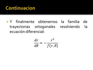    Y finalmente obtenemos la familia de
    trayectorias ortogonales resolviendo la
    ecuación diferencial:
 