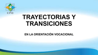 TRAYECTORIAS Y
TRANSICIONES
EN LA ORIENTACIÓN VOCACIONAL
 