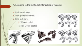 4. According to the method of interlocking of material:
a. Perforated trays
b. Non-perforated trays
c. Rim-lock trays
i. Water-cooled
ii. Non water-cooled
 