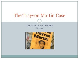 The Trayvon Martin Case

     GABRIELLE PALMARES
           CO 226
 