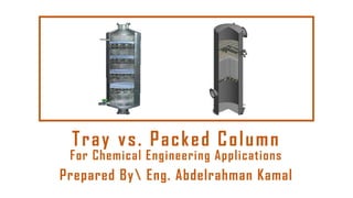 Tray vs. Packed Column
Prepared By Eng. Abdelrahman Kamal
For Chemical Engineering Applications
 