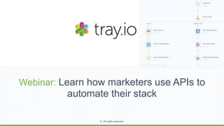 Webinar: Learn how marketers use APIs to
automate their stack
© All rights reserved.
 