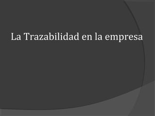 La Trazabilidad en la empresa
 