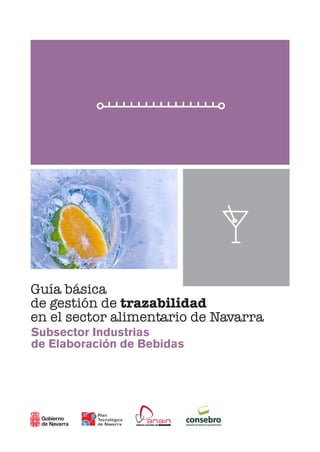 Guía básica
de gestión de trazabilidad
en el sector alimentario de Navarra
Subsector Industrias
de Elaboración de Bebidas
 