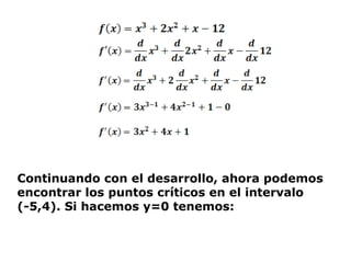Continuando con el desarrollo, ahora podemos
encontrar los puntos críticos en el intervalo
(-5,4). Si hacemos y=0 tenemos: