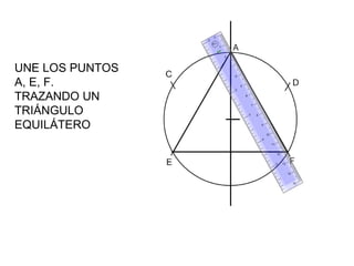 UNE LOS PUNTOS A, E, F. TRAZANDO UN TRIÁNGULO EQUILÁTERO 