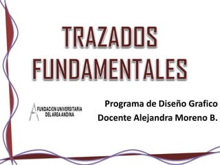 Programa de Diseño Grafico
Docente Alejandra Moreno B.
 