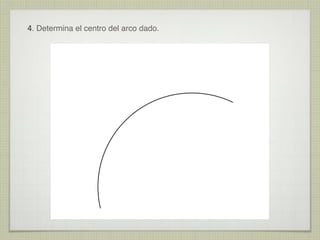 4. Determina el centro del arco dado.

 