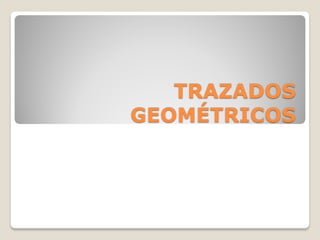 TRAZADOS
GEOMÉTRICOS
 