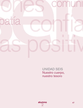47
UNIDAD SEIS
Nuestro cuerpo,
nuestro tesoro
 