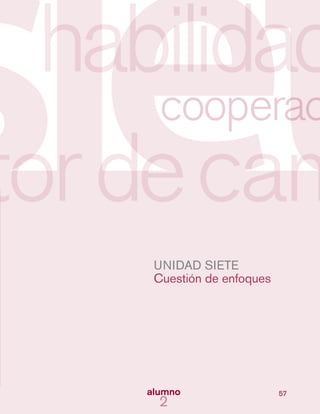 57
UNIDAD SIETE
Cuestión de enfoques
 