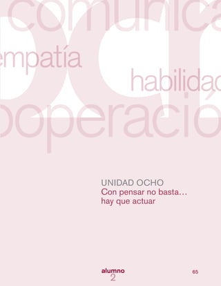 65
UNIDAD OCHO
Con pensar no basta…
hay que actuar
 