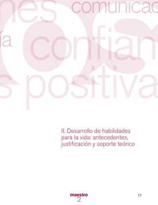 17
II. Desarrollo de habilidades
para la vida: antecedentes,
justificación y soporte teórico
 