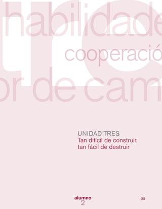 25
UNIDAD TRES
Tan difícil de construir,
tan fácil de destruir
 