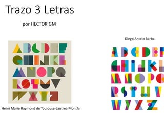 Trazo 3 Letras 
por HECTOR GM 
Diego Antelo Barba 
Henri Marie Raymond de Toulouse-Lautrec-Montfa 
 