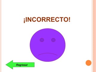 ¡INCORRECTO! Regresar 