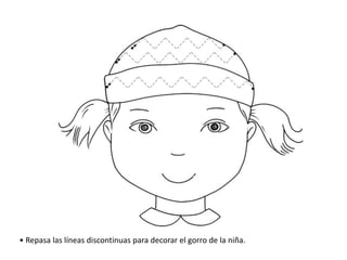 • Repasa las líneas discontinuas para decorar el gorro de la niña.

 