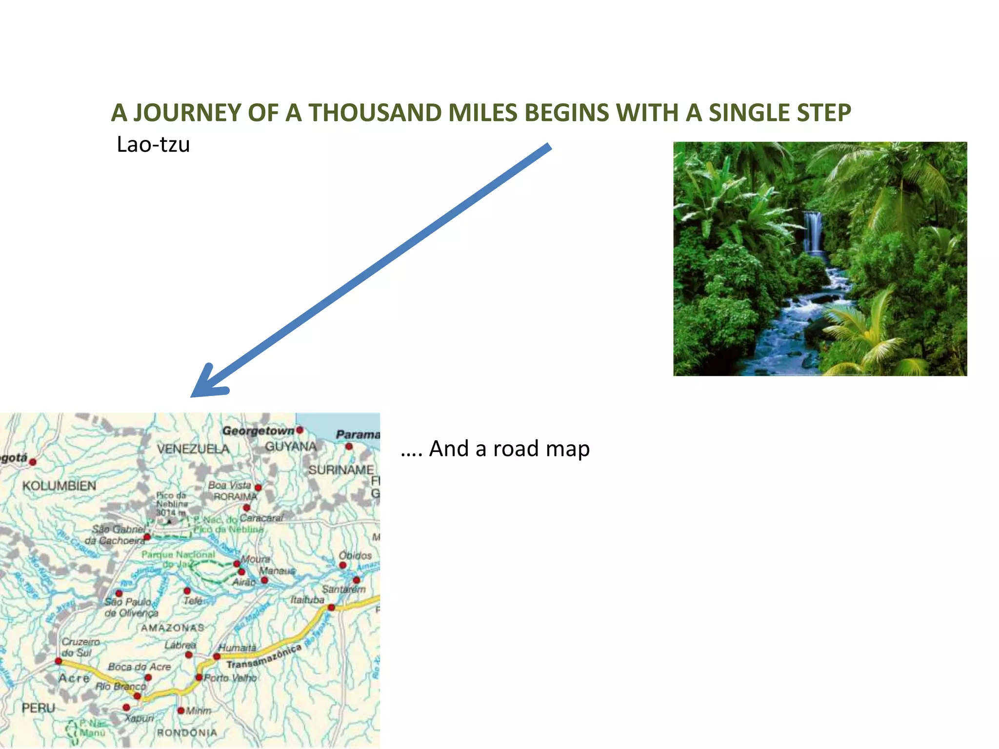 A JOURNEY OF A THOUSAND MILES BEGINS WITH A SINGLE STEP
Lao-tzu




                     …. And a road map
 