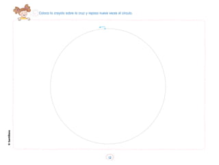 Coloca la crayola sobre la cruz y repasa nueve veces el círculo.
©
Santillana
12
 