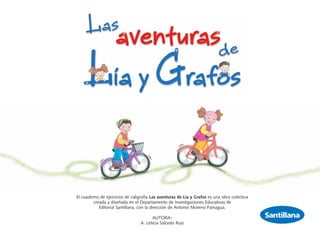 El cuaderno de ejercicios de caligrafía Las aventuras de Lía y Grafos es una obra colectiva
creada y diseñada en el Departamento de Investigaciones Educativas de
Editorial Santillana, con la dirección de Antonio Moreno Paniagua.
AUTORA-
A. Leticia Salcedo Ruiz
Santillana
 