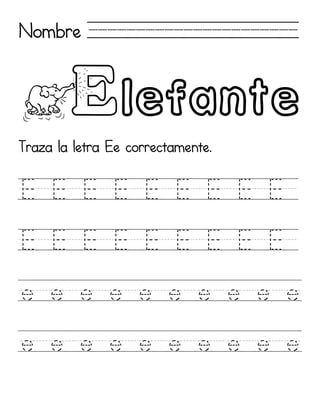 Nombre //////////////////////



Elefante
Traza la letra Ee correctamente.


E/E/E/E/E/E/E/E/E/

E/E/E/E/E/E/E/E/E/

e/e/e/e/e/e/e/e/e/e

e/e/e/e/e/e/e/e/e/e
 