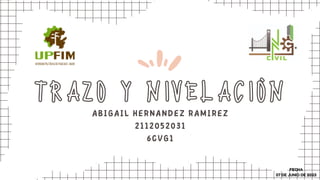 TRAZO Y NIVELACIÒN
ABIGAIL HERNANDEZ RAMIREZ
2112052031
6CVG1
FECHA
07 DE JUNIO DE 2023
 