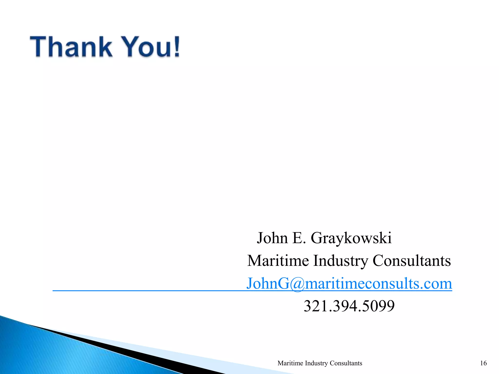 John E. Graykowski
Maritime Industry Consultants
JohnG@maritimeconsults.com
321.394.5099
Maritime Industry Consultants 16
 