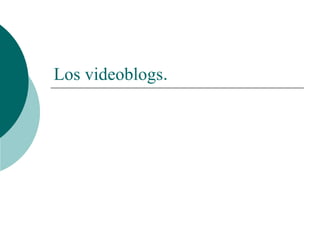 Los videoblogs . 