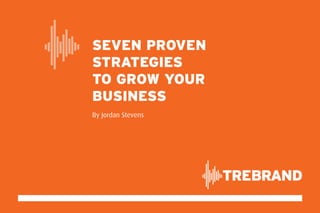 Seven proven
strategies
to grow your
business
By Jordan Stevens

 