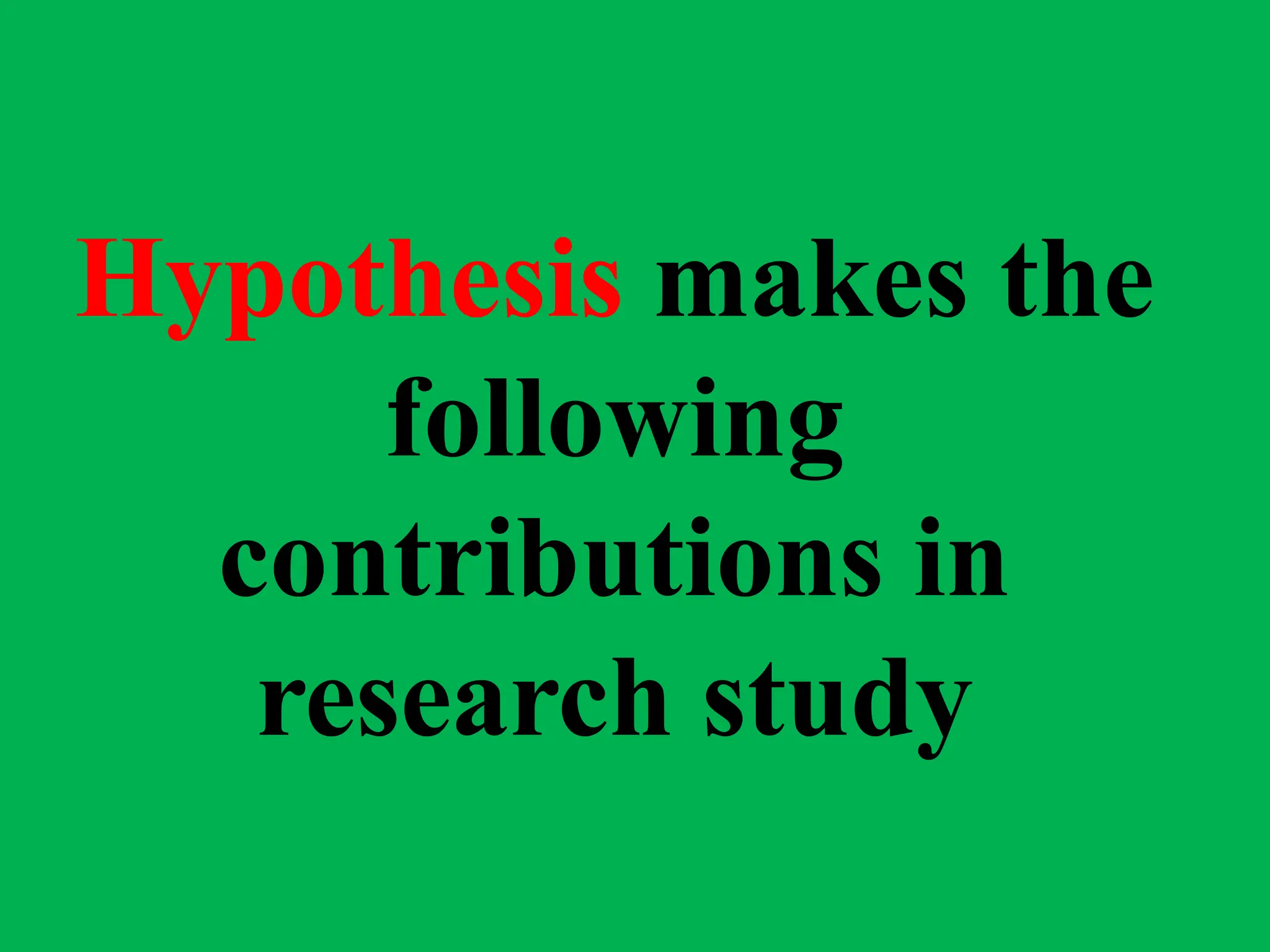Hypothesis makes the
following
contributions in
research study
 