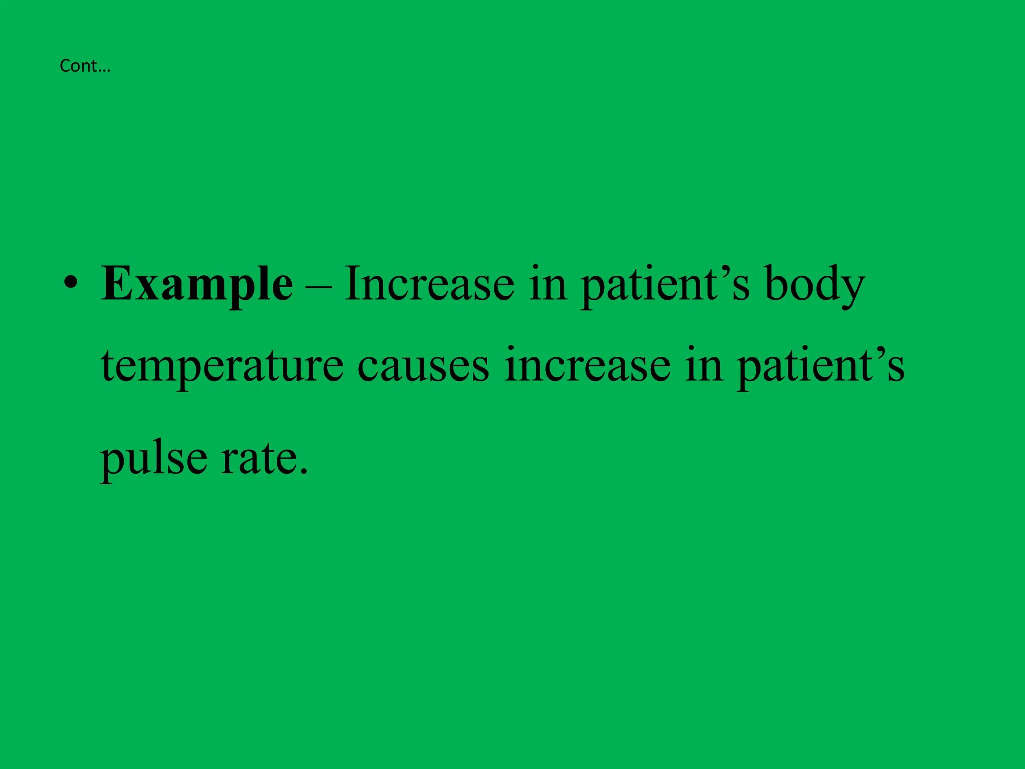 Cont…
• Example – Increase in patient’s body
temperature causes increase in patient’s
pulse rate.
 