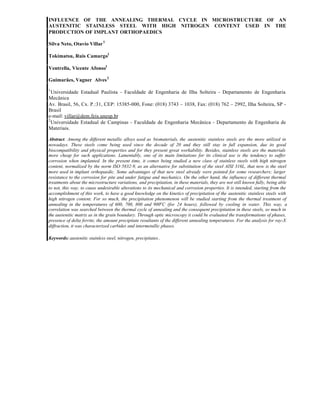INFLUENCE OF THE ANNEALING THERMAL CYCLE IN MICROSTRUCTURE OF AN
AUSTENITIC STAINLESS STEEL WITH HIGH NITROGEN CONTENT USED IN THE
PRODUCTION OF IMPLANT ORTHOPAEDICS

Silva Neto, Otavio Villar 1

Tokimatsu, Ruis Camargo1

Ventrella, Vicente Afonso1

Guimarães, Vagner Alves 2
1
  Universidade Estadual Paulista - Faculdade de Engenharia de Ilha Solteira - Departamento de Engenharia
Mecânica
Av. Brasil, 56, Cx. P.:31, CEP: 15385-000, Fone: (018) 3743 – 1038, Fax: (018) 762 – 2992, Ilha Solteira, SP -
Brasil
e-mail: villar@dem.feis.unesp.br
2
  Universidade Estadual de Campinas - Faculdade de Engenharia Mecânica - Departamento de Engenharia de
Materiais.

Abstract. Among the different metallic alloys used as biomaterials, the austenitic stainless steels are the more utilized in
nowadays. These steels come being used since the decade of 20 and they still stay in full expansion, due its good
biocompatibility and physical properties and for they present great workability. Besides, stainless steels are the materials
more cheap for such applications. Lamentably, one of its main limitations for its clinical use is the tendency to suffer
corrosion when implanted. In the present time, it comes being studied a new class of stainless steels with high nitrogen
content, normalized by the norm ISO 5832-9, as an alternative for substitution of the steel AISI 316L, that now is the steel
more used in implant orthopaedic. Some advantages of that new steel already were pointed for some researchers; larger
resistance to the corrosion for pite and under fatigue and mechanics. On the other hand, the influence of different thermal
treatments about the microstructure variations, and precipitation, in these materials, they are not still known fully, being able
to not, this way, to cause undesirable alterations to its mechanical and corrosion properties. It is intended, starting from the
accomplishment of this work, to have a good knowledge on the kinetics of precipitation of the austenitic stainless steels with
high nitrogen content. For so much, the precipitation phenomenon will be studied starting from the thermal treatment of
annealing in the temperatures of 600, 700, 800 and 900oC (for 24 hours), followed by cooling in water. This way, a
correlation was searched between the thermal cycle of annealing and the consequent precipitation in these steels, so much in
the austenitic matrix as in the grain boundary. Through optic microscopy it could be evaluated the transformations of phases,
presence of delta ferrite, the amount precipitate resultants of the different annealing temperatures. For the analysis for ray-X
diffraction, it was characterized carbides and intermetallic phases.

Keywords: austenitic stainless steel, nitrogen, precipitates .
 