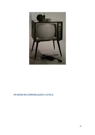 OS MEIOS DE COMUNICAÇÃO E A ÉTICA




                                    11
 