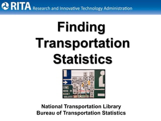Finding
Transportation
   Statistics


 National Transportation Library
Bureau of Transportation Statistics   1
 