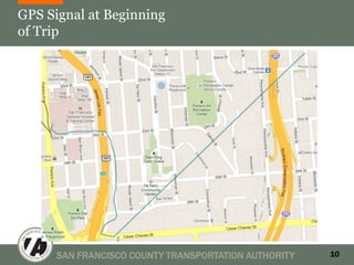 GPS Signal at Beginning
of Trip




      SAN FRANCISCO COUNTY TRANSPORTATION AUTHORITY   10
 