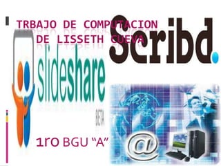 TRBAJO DE COMPUTACION
   DE LISSETH CUEVA




  1ro BGU “A”
 