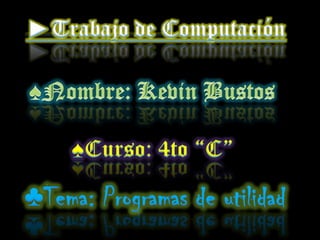►Trabajo de Computación ♠Nombre: Kevin Bustos ♠Curso: 4to “C” ♣Tema: Programas de utilidad 