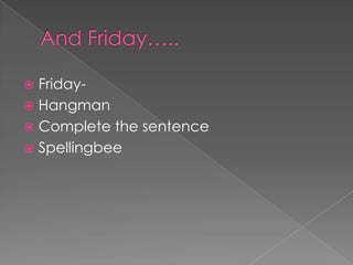 And Friday…..Friday-  Hangman Complete the sentenceSpellingbee