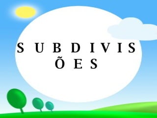 S U B D I V I S Õ E S 