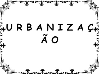 U R B A N I Z A Ç Ã O 