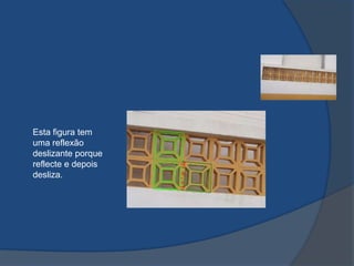 Esta figura tem
uma reflexão
deslizante porque
reflecte e depois
desliza.

 