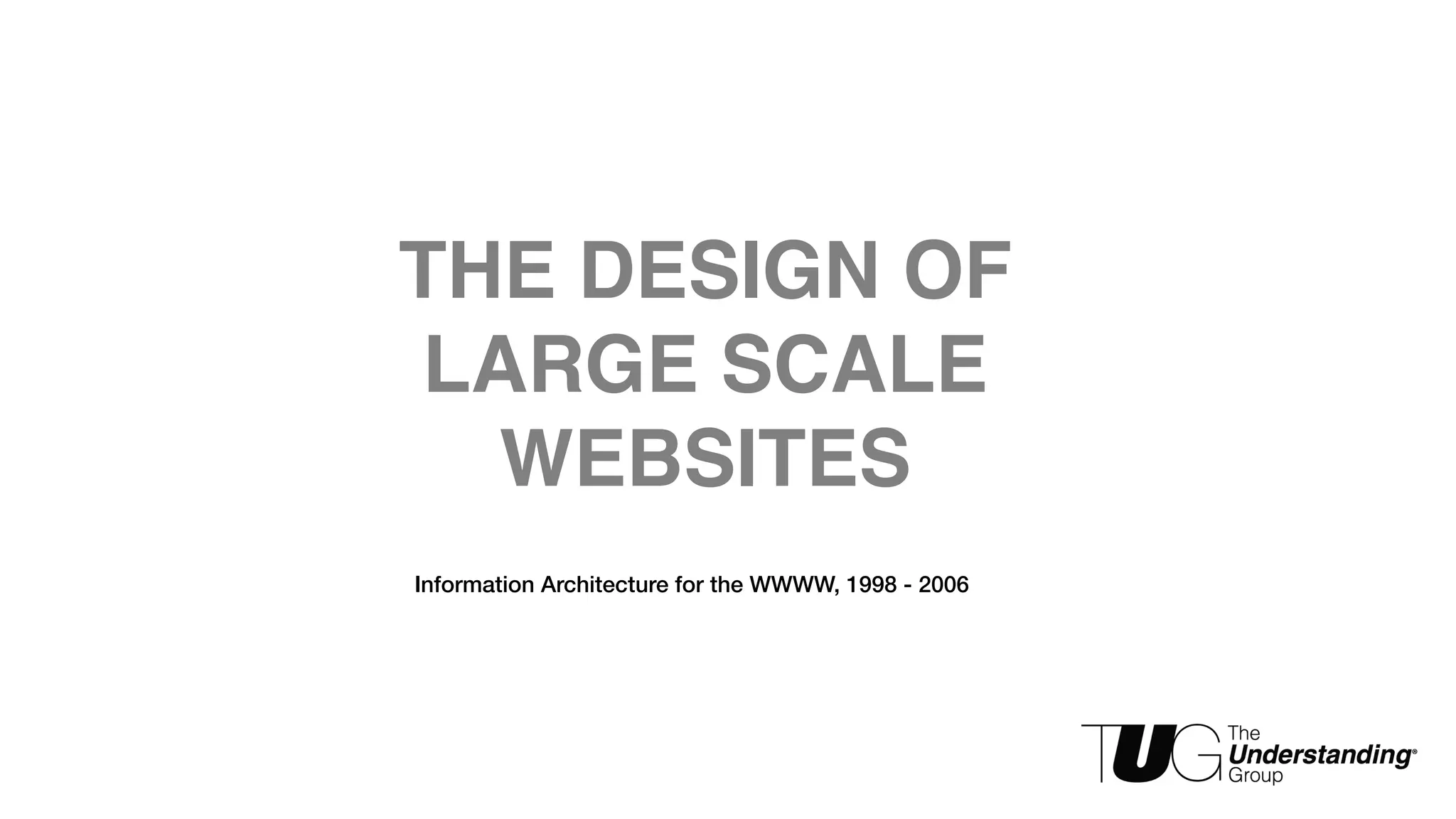 THE DESIGN OF 
LARGE SCALE 
WEBSITES 
Information Architecture for the WWWW, 1998 - 2006 
 