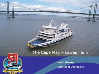 Heath Gehrke
Director of Operations
The Cape May – Lewes Ferry
 