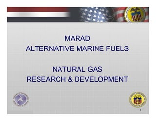 MARAD
ALTERNATIVE MARINE FUELS
NATURAL GAS
RESEARCH & DEVELOPMENT
1
 